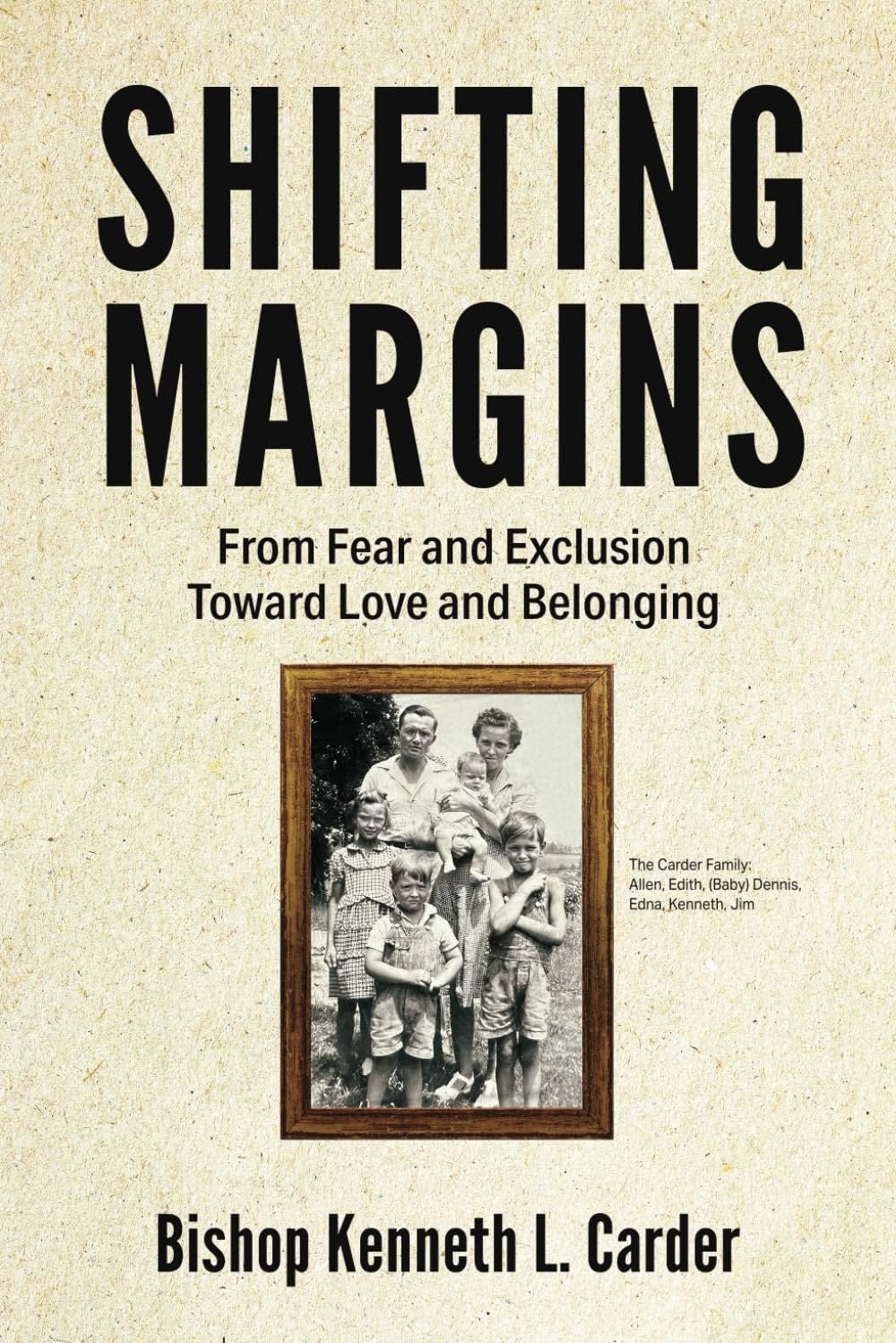 May be an image of text that says 'SHIFTING MARGINS From Fear and Exclusion Toward Love and Belonging TheCarderFamily: The Carder Family: Allen Edith, Allen,Edith,(BabyDennis. (Baby) Dennis, Edna, Edna,Kenneth, Kenneth, Jim Bishop Kenneth L. Carder'